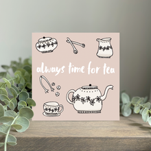 Load image into Gallery viewer, Always Time For Tea